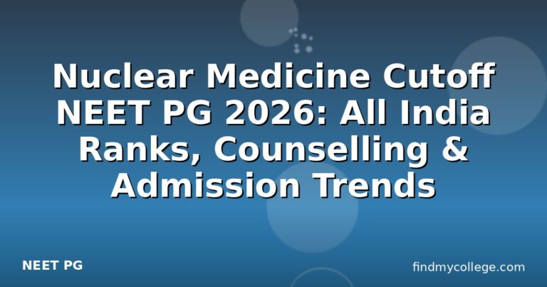 Nuclear Medicine Cutoff NEET PG 2026: All India Ranks, Counselling & Admission Trends