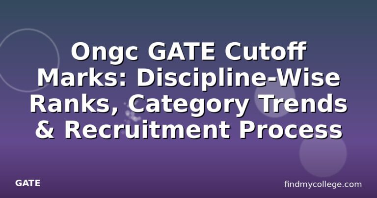 Ongc GATE Cutoff Marks: Discipline-Wise Ranks, Category Trends & Recruitment Process