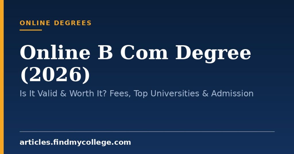 Online B Com Degree (2026): Is It Valid & Worth It? Fees, Top Universities & Admission