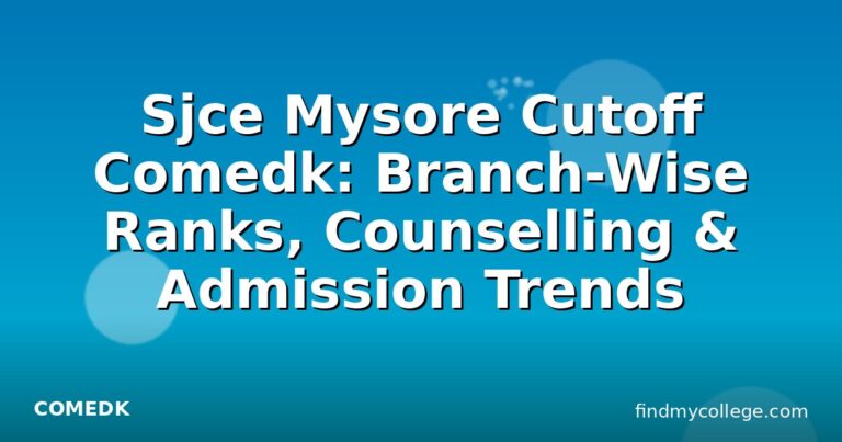 Sjce Mysore Cutoff Comedk: Branch-Wise Ranks, Counselling & Admission Trends