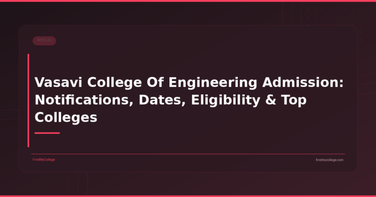 Vasavi College Of Engineering Admission: Notifications, Dates, Eligibility & Top Colleges