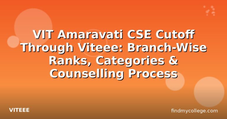 VIT Amaravati CSE Cutoff Through Viteee: Branch-Wise Ranks, Categories & Counselling Process