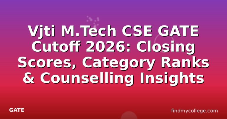 Vjti M.Tech CSE GATE Cutoff 2026: Closing Scores, Category Ranks & Counselling Insights