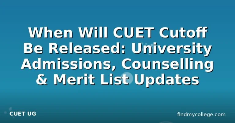 When Will CUET Cutoff Be Released: University Admissions, Counselling & Merit List Updates