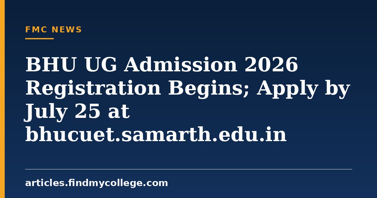 BHU UG Admission 2026 Registration Begins; Apply by July 25 at bhucuet.samarth.edu.in