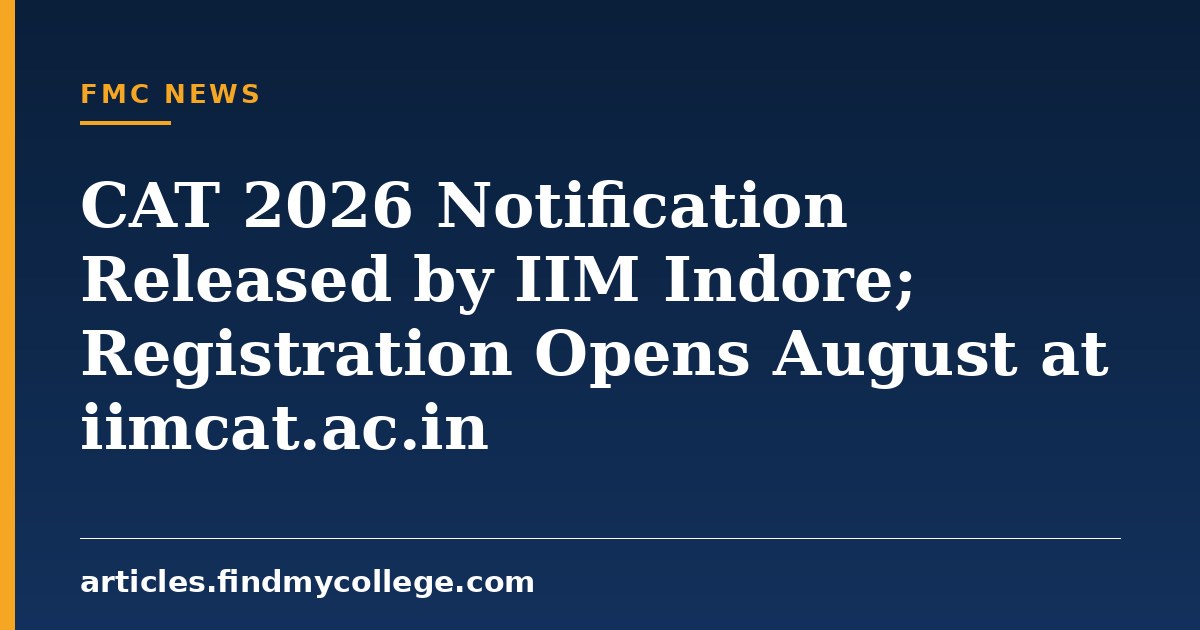 CAT 2026 Notification Released by IIM Indore; Registration Opens August at iimcat.ac.in