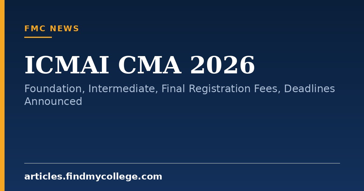 ICMAI CMA 2026: Foundation, Intermediate, Final Registration Fees, Deadlines Announced