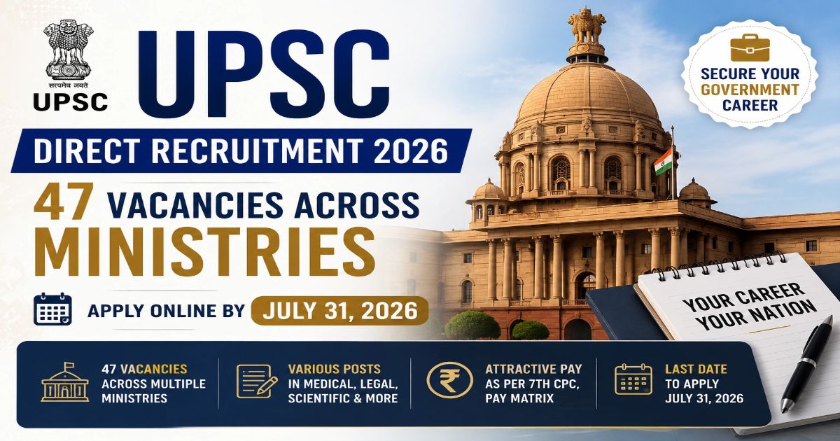 UPSC 47 Vacancies Open Till 31 July