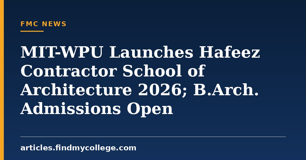 MIT-WPU Launches Hafeez Contractor School of Architecture 2026; B.Arch. Admissions Open