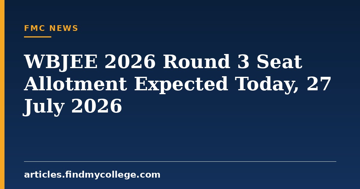 WBJEE 2026 Round 3 Seat Allotment Expected Today, 27 July 2026