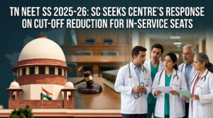 TN NEET SS 2025-26: SC Seeks Centre's Response on Cut-off Reduction for In-service Seats