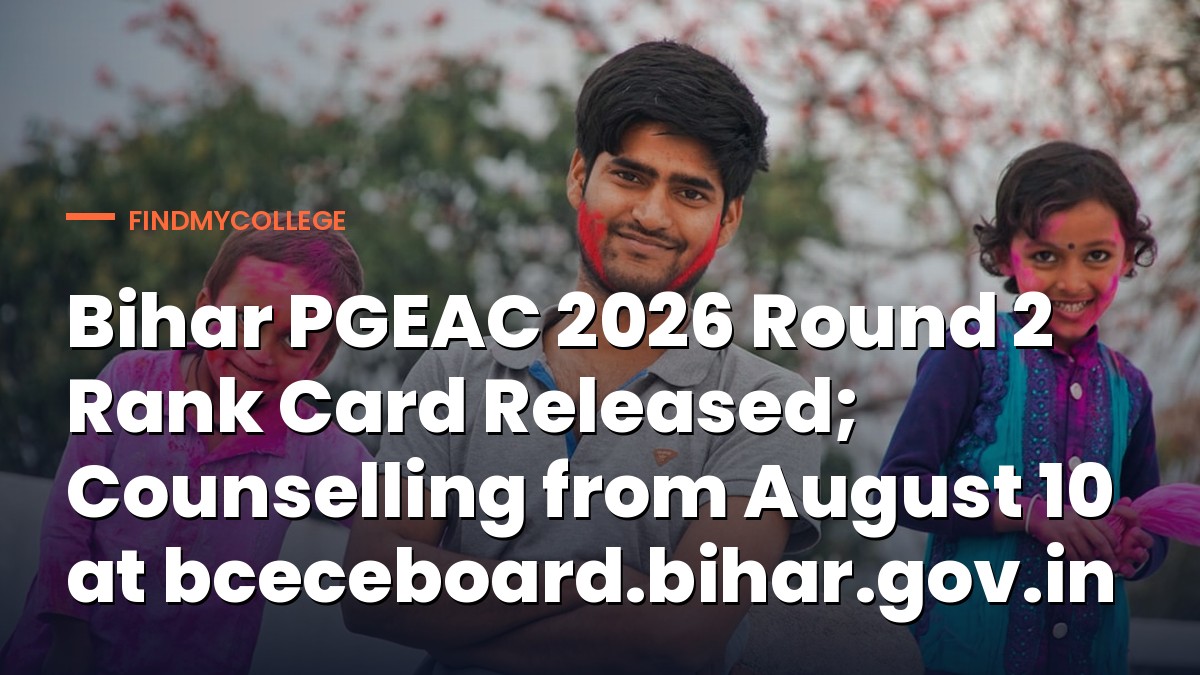 Bihar PGEAC 2026 Round 2 Rank Card Released; Counselling from August 10 at bceceboard.bihar.gov.in