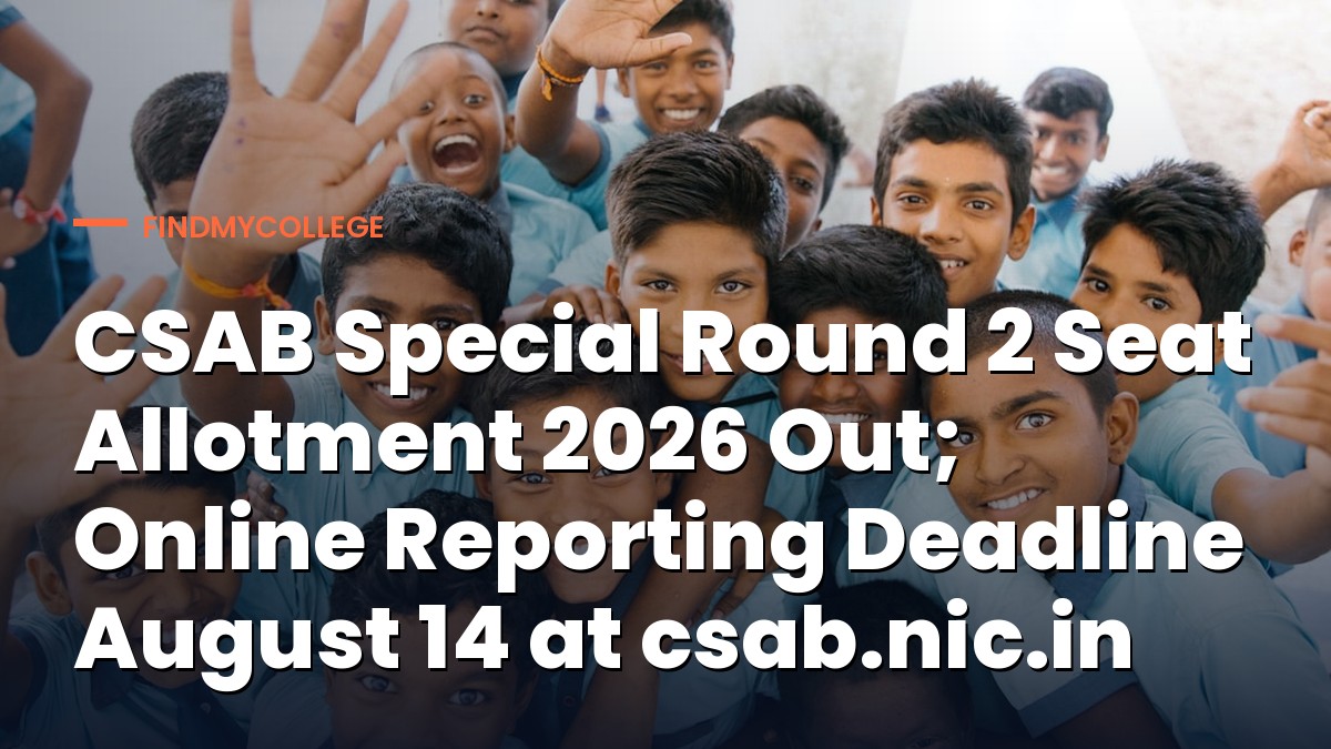 CSAB Special Round 2 Seat Allotment 2026 Out; Online Reporting Deadline August 14 at csab.nic.in