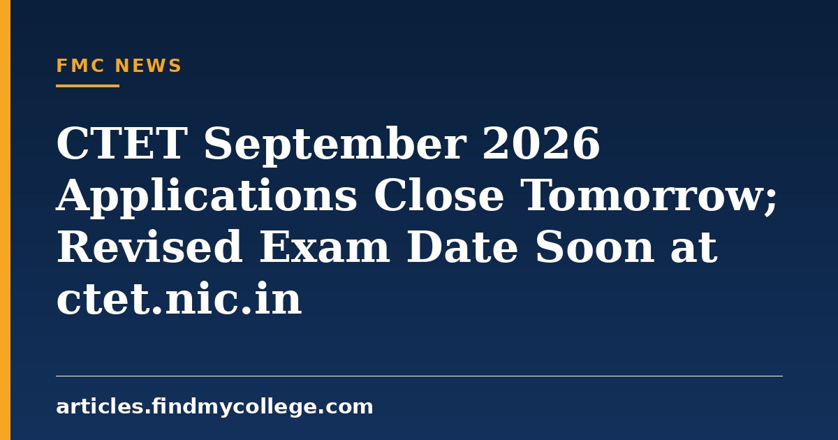 CTET September 2026 Applications Close Tomorrow; Revised Exam Date Soon at ctet.nic.in