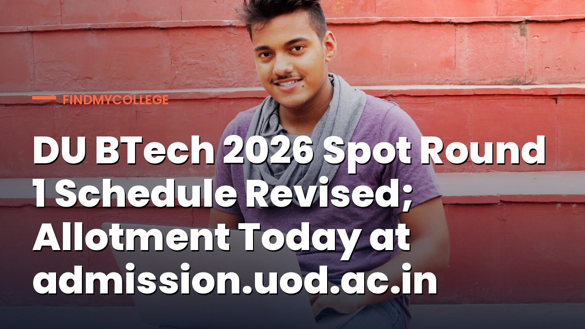 DU BTech 2026 Spot Round 1 Schedule Revised; Allotment Today at admission.uod.ac.in