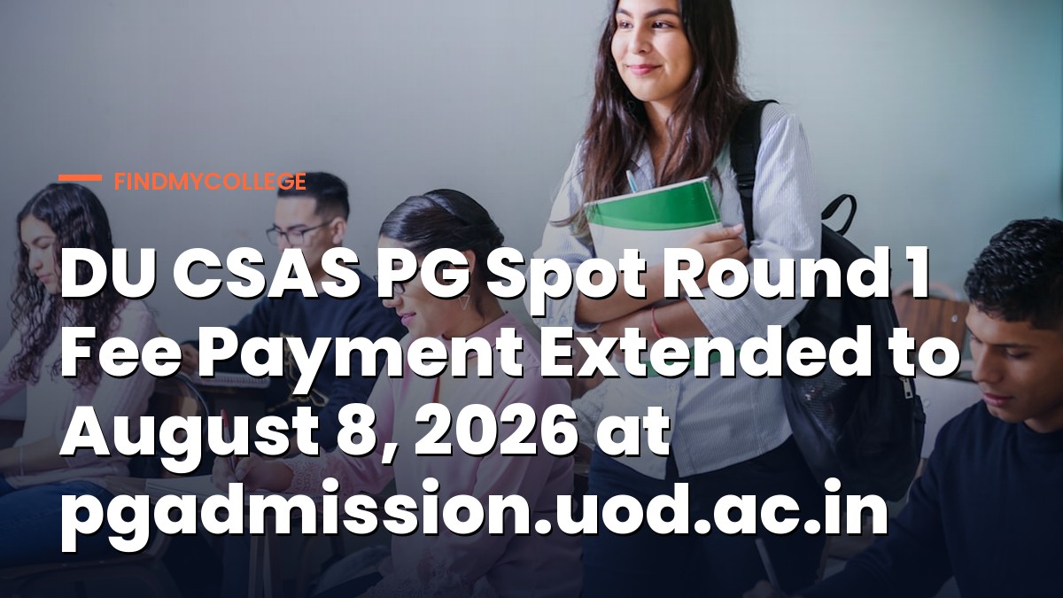 DU CSAS PG Spot Round 1 Fee Payment Extended to August 8, 2026 at pgadmission.uod.ac.in