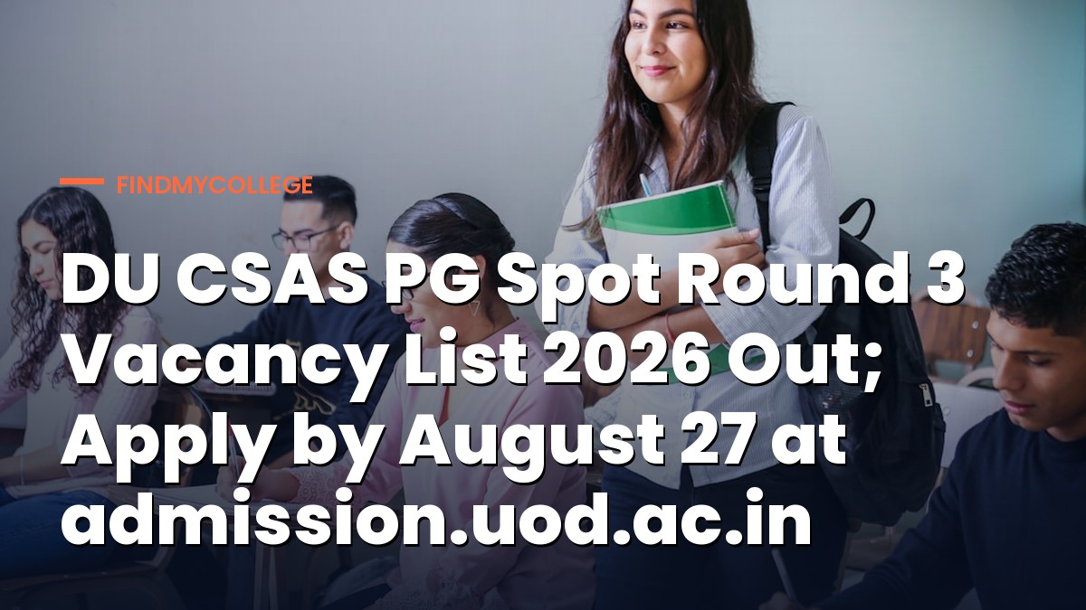 DU CSAS PG Spot Round 3 Vacancy List 2026 Out; Apply by August 27 at admission.uod.ac.in