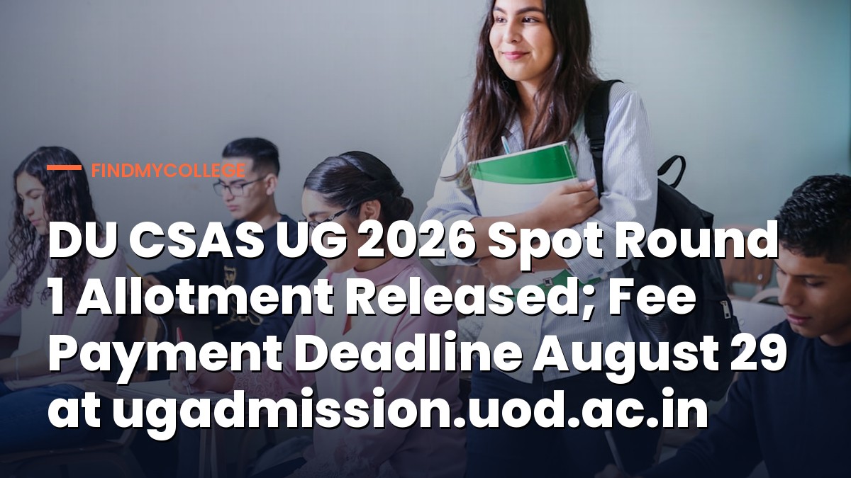 DU CSAS UG 2026 Spot Round 1 Allotment Released; Fee Payment Deadline August 29 at ugadmission.uod.ac.in