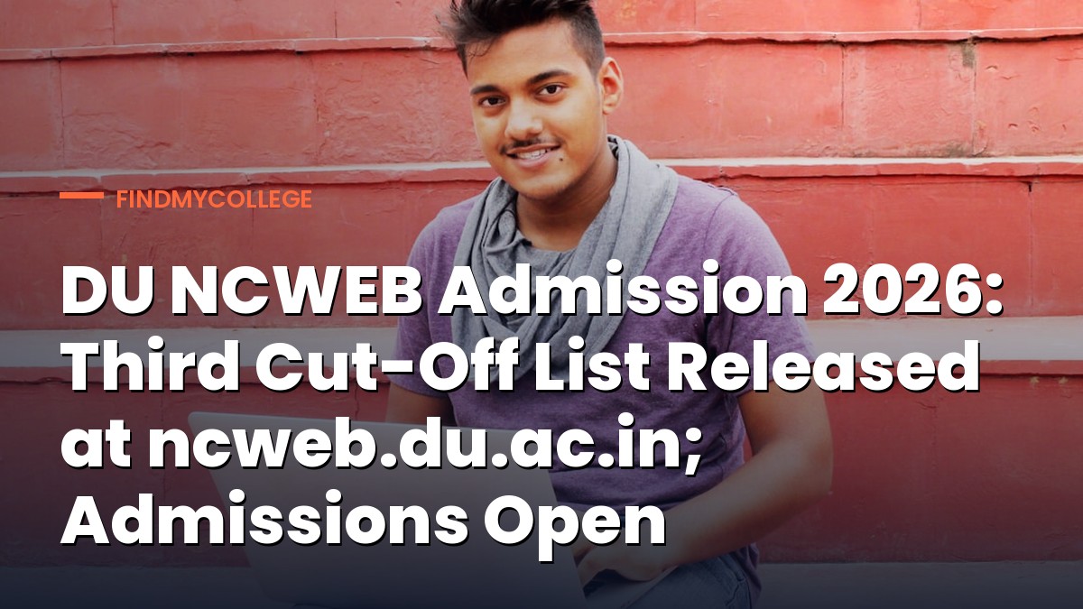 DU NCWEB Admission 2026: Third Cut-Off List Released at ncweb.du.ac.in; Admissions Open