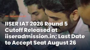 IISER IAT 2026 Round 5 Cutoff Released at iiseradmission.in; Last Date to Accept Seat August 26