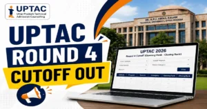 UPTAC Round 4 Cutoff 2026 Released, Physical Reporting Begins: Check Full Updates