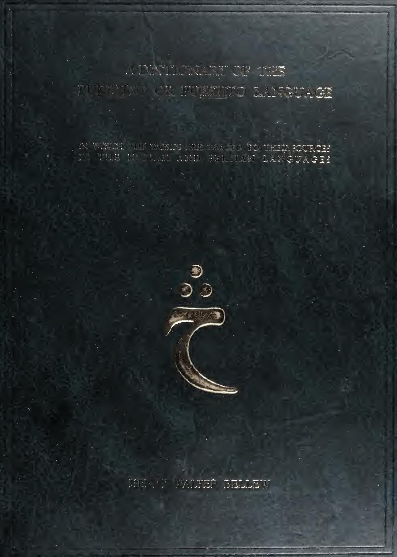 A Dictionary Of The Pukkhto Or Pukshto Language- In Which the Words Are Traced To Their Sources in the Indian and Persia