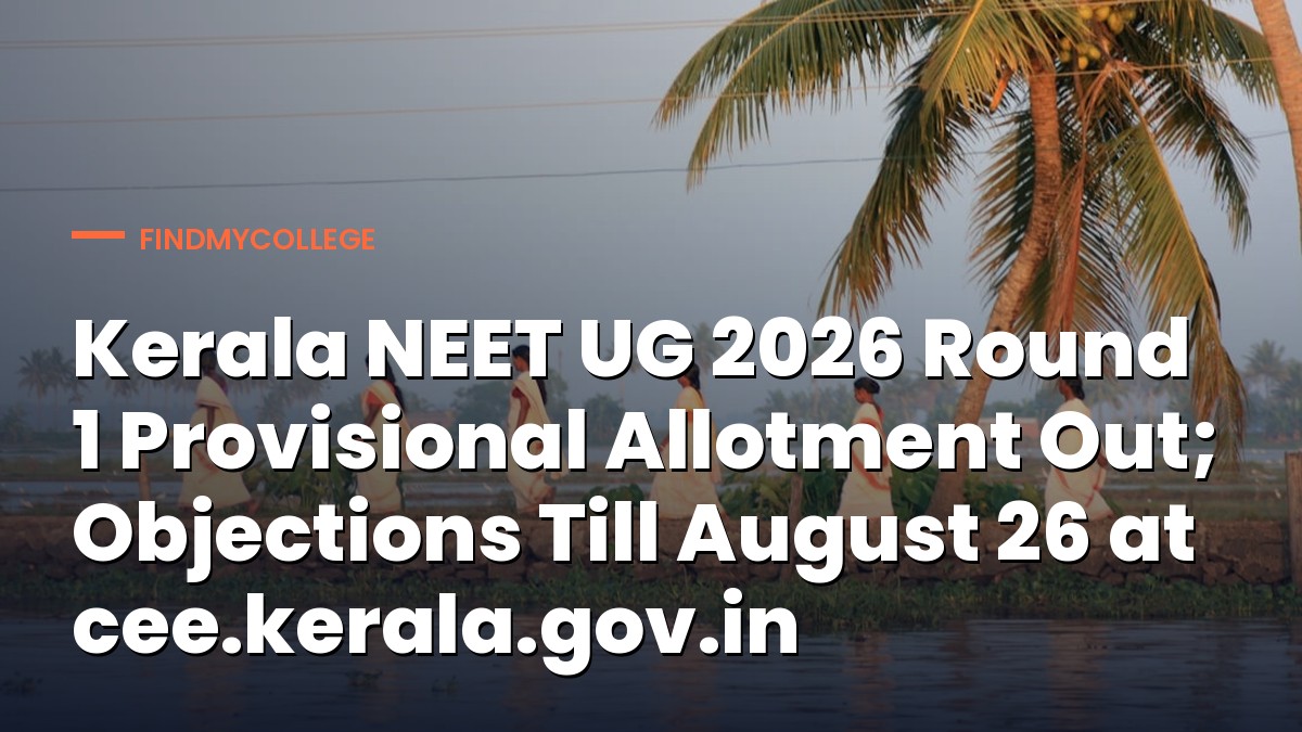 Kerala NEET UG 2026 Round 1 Provisional Allotment Out; Objections Till August 26 at cee.kerala.gov.in