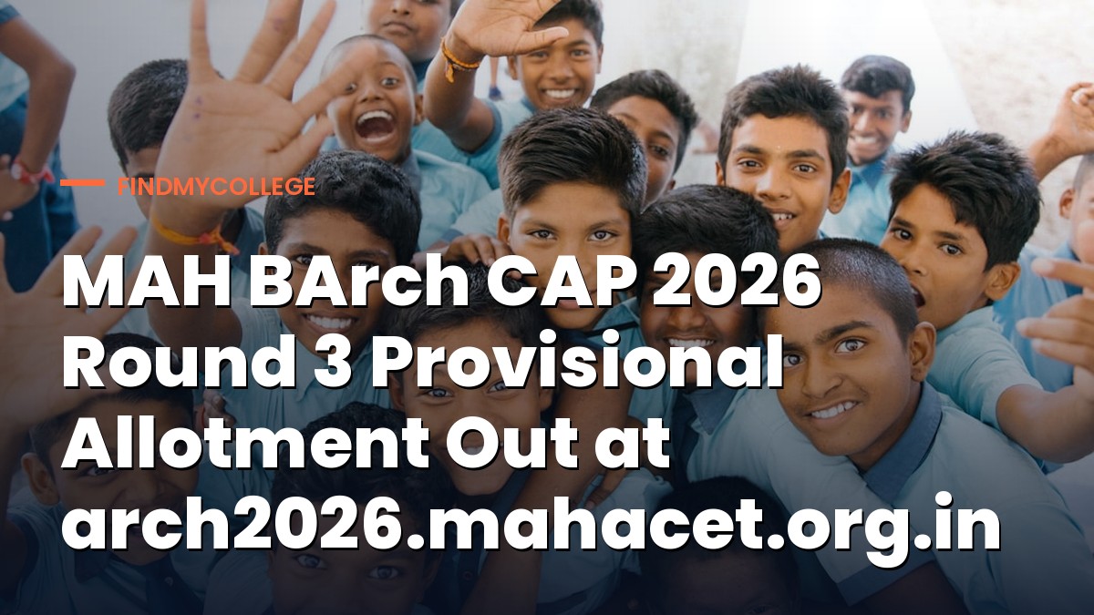 MAH BArch CAP 2026 Round 3 Provisional Allotment Out at arch2026.mahacet.org.in