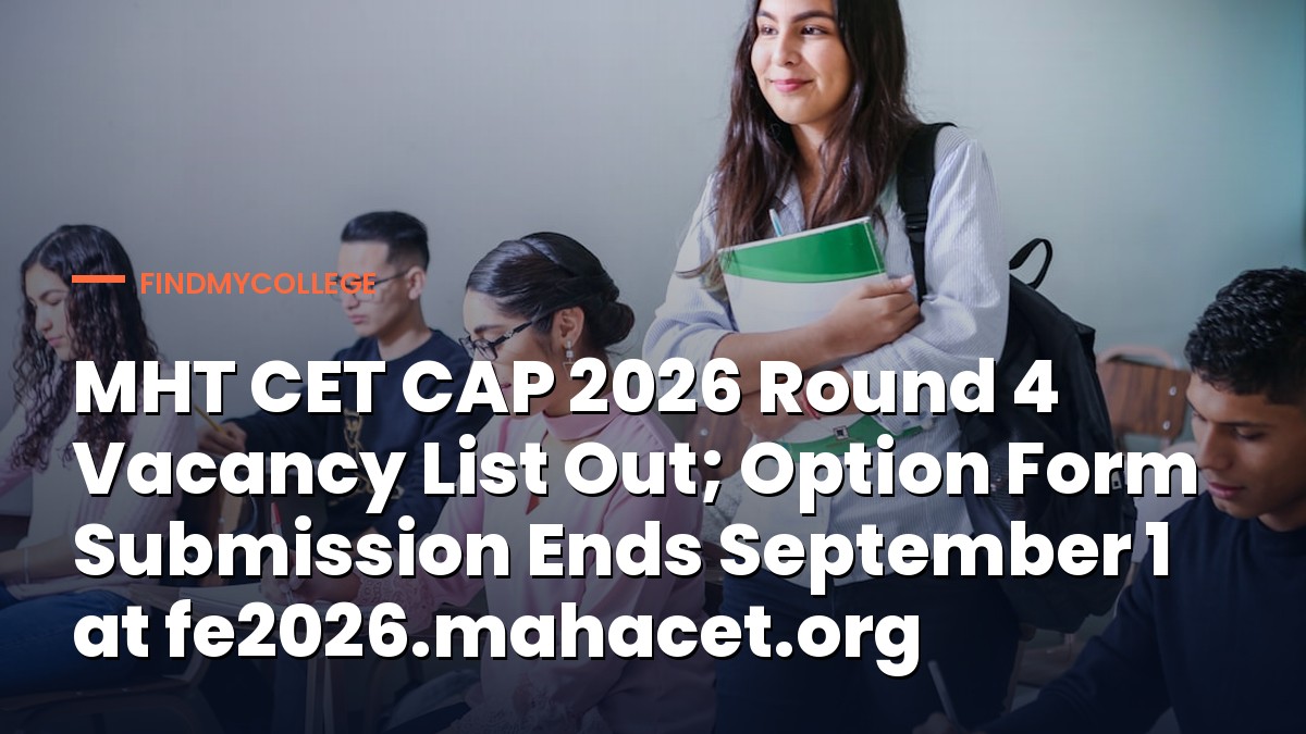 MHT CET CAP 2026 Round 4 Vacancy List Out; Option Form Submission Ends September 1 at fe2026.mahacet.org
