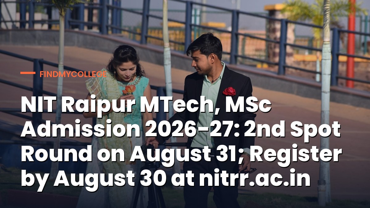 NIT Raipur MTech, MSc Admission 2026-27: 2nd Spot Round on August 31; Register by August 30 at nitrr.ac.in