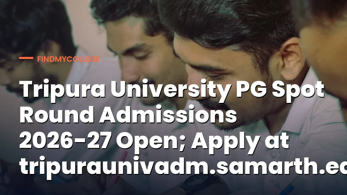 Tripura University PG Spot Round Admissions 2026-27 Open; Apply at tripuraunivadm.samarth.edu.in