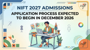 NIFT 2027 Admissions: Application Process Expected to Begin in December 2026