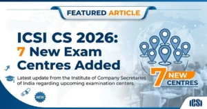 ICSI CS December 2026: Seven New Exam Centres Added Across Five States; Enrolment Open at icsi.edu