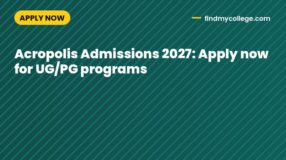 Acropolis Admissions 2027: Apply now for UG/PG programs