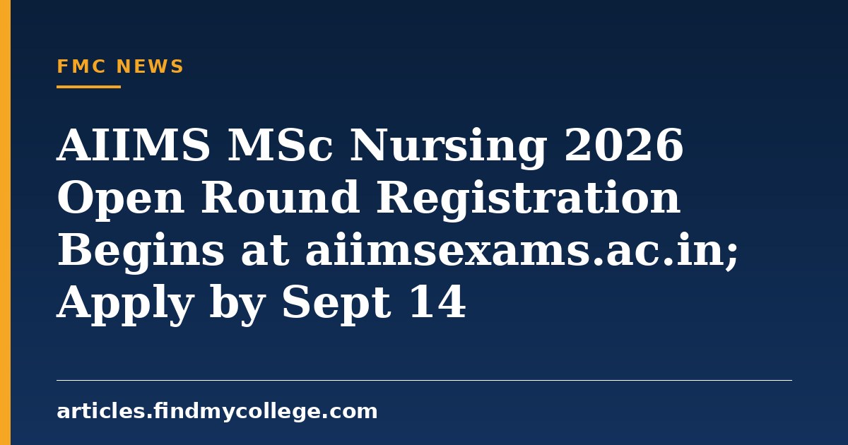 AIIMS MSc Nursing 2026 Open Round Registration Begins at aiimsexams.ac.in; Apply by Sept 14