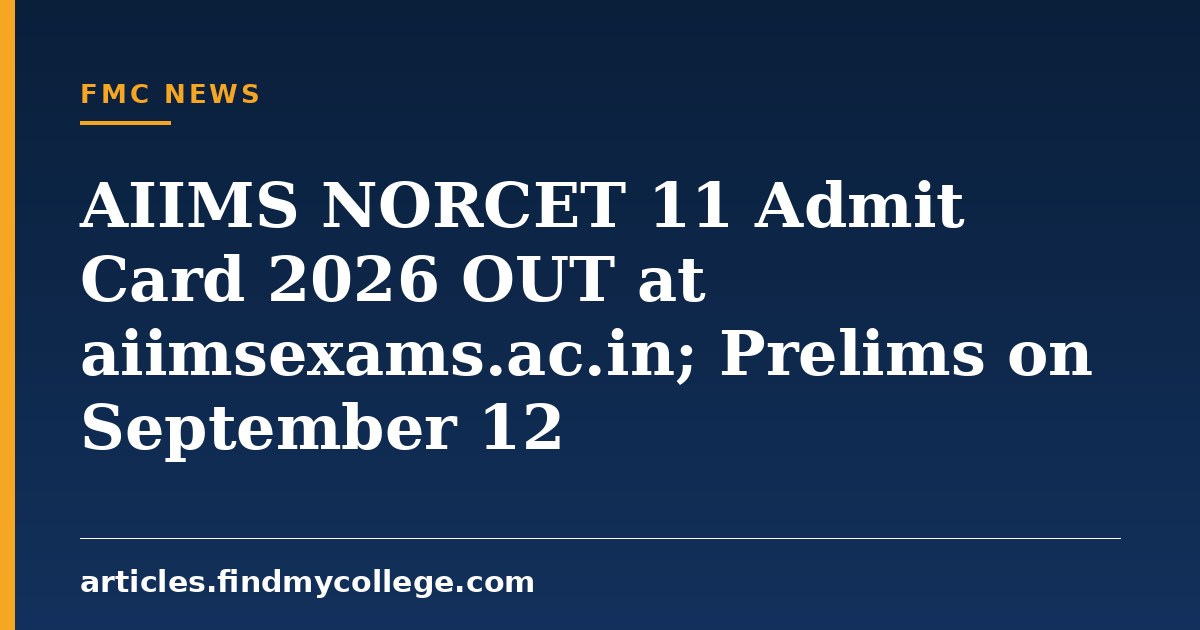 AIIMS NORCET 11 Admit Card 2026 OUT at aiimsexams.ac.in; Prelims on September 12