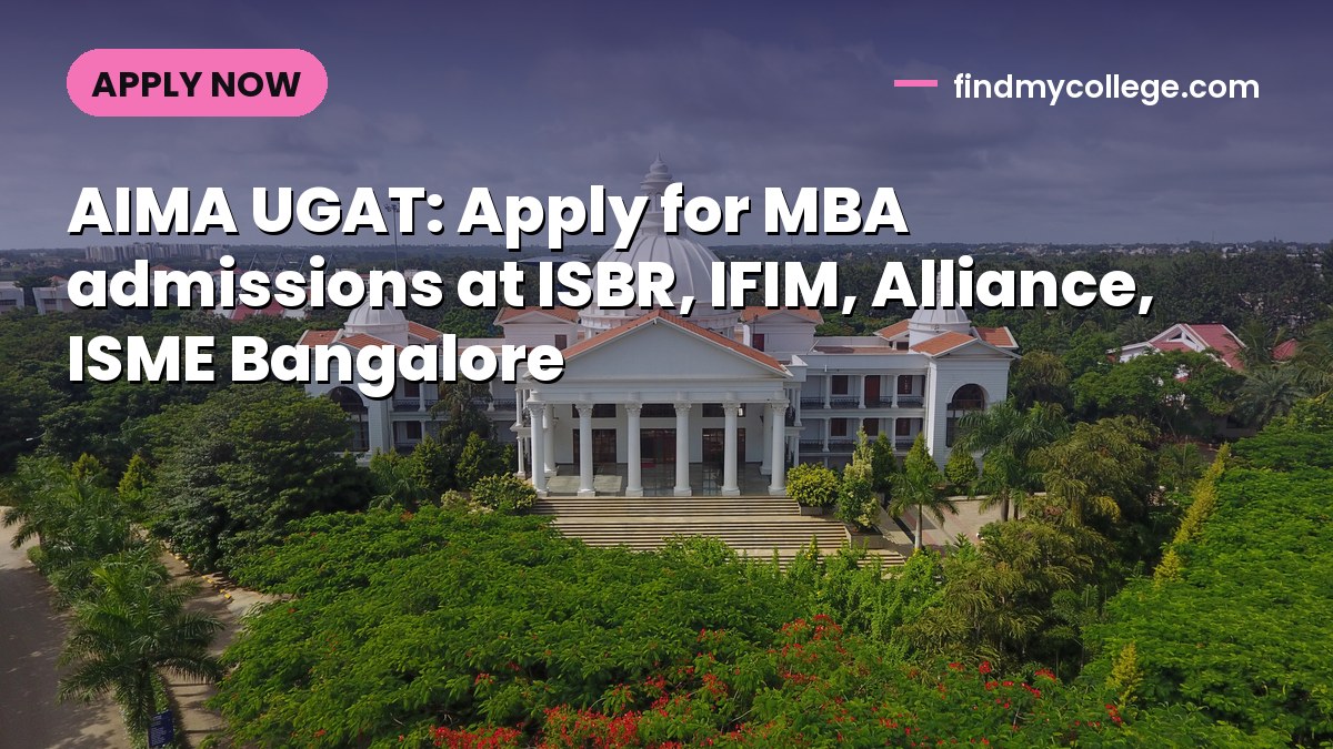 AIMA UGAT: Apply for MBA admissions at ISBR, IFIM, Alliance, ISME Bangalore
