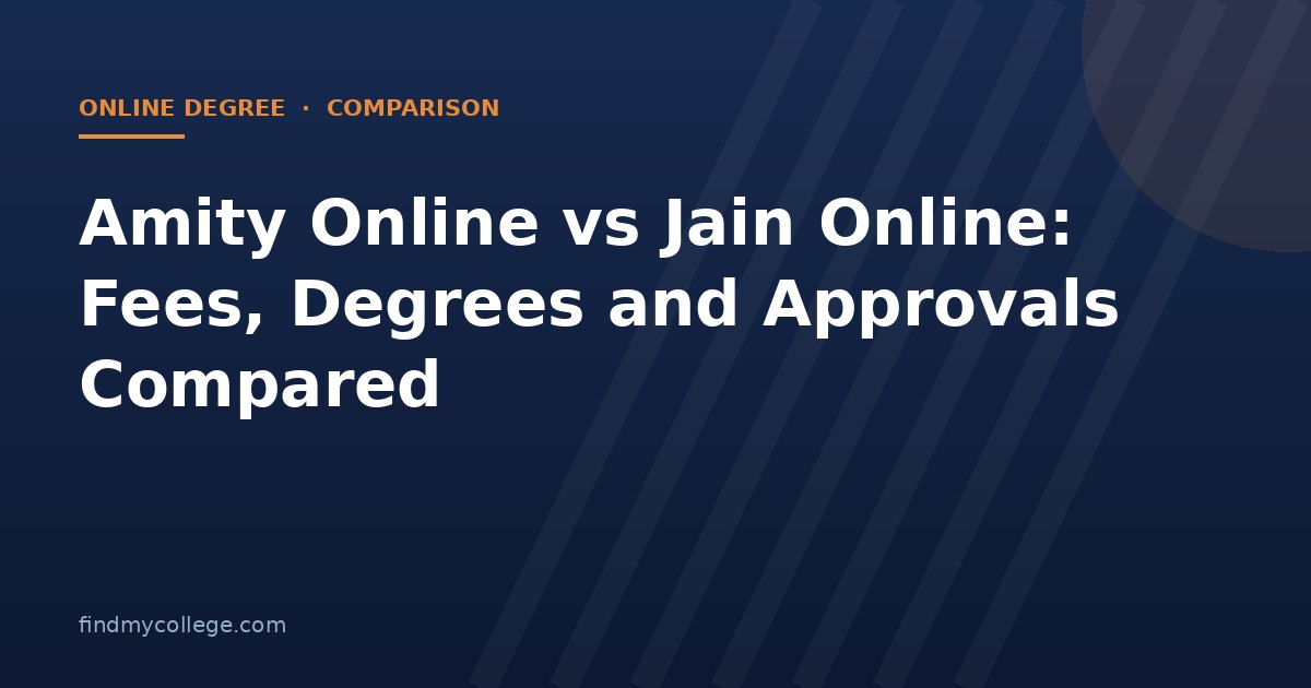 Amity Online vs Jain Online: Fees, Degrees and Approvals Compared