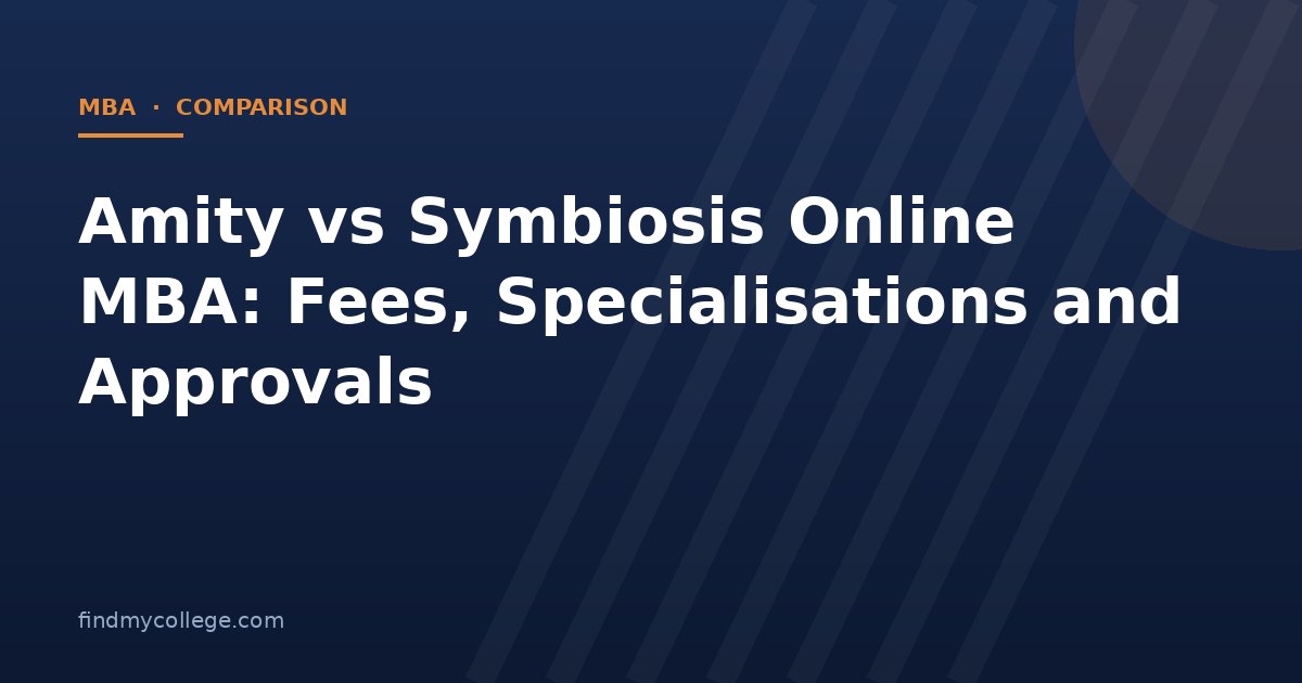 Amity vs Symbiosis Online MBA: Fees, Specialisations and Approvals