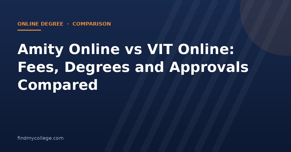 Amity Online vs VIT Online: Fees, Degrees and Approvals Compared