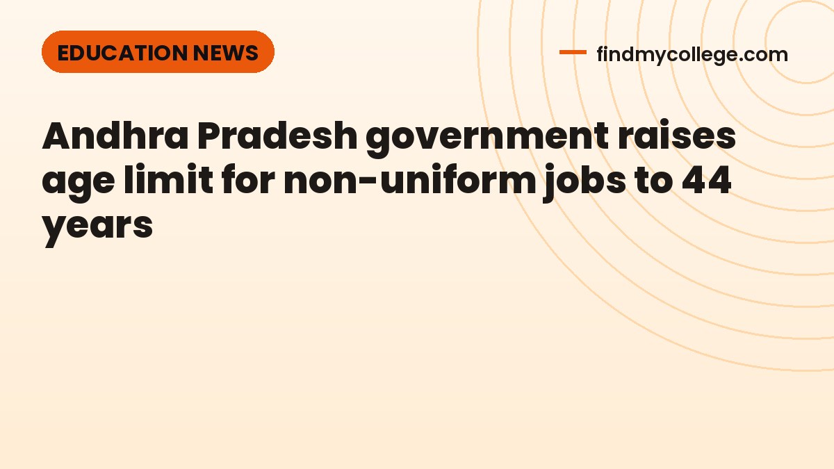Andhra Pradesh government raises age limit for non-uniform jobs to 44 years