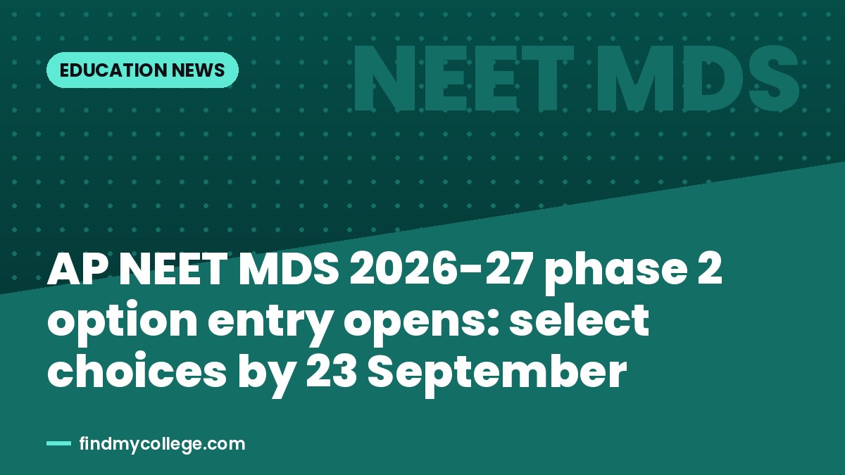 AP NEET MDS 2026-27 phase 2 option entry opens: select choices by 23 September