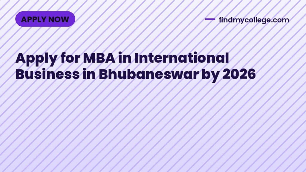 Apply for MBA in International Business in Bhubaneswar by 2026