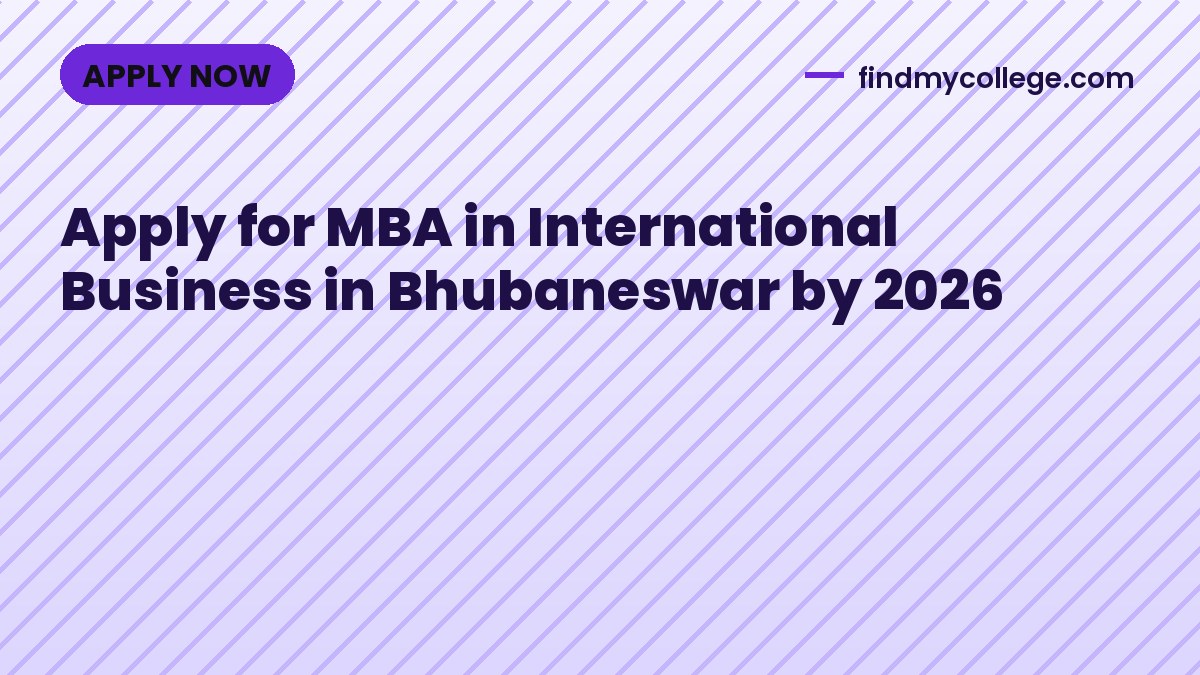 Apply for MBA in International Business in Bhubaneswar by 2026