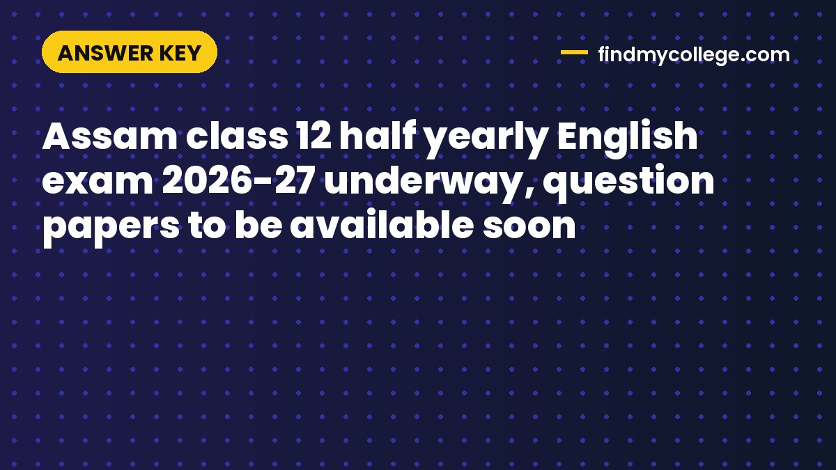 Assam class 12 half yearly English exam 2026-27 underway, question papers to be available soon