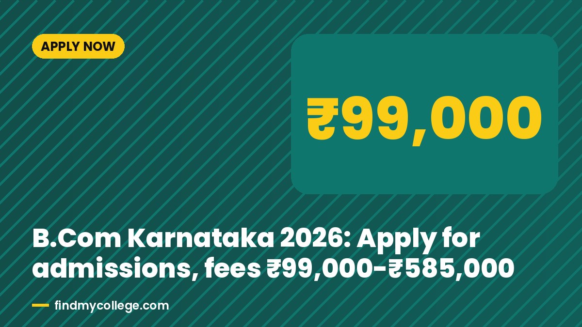 B.Com Karnataka 2026: Apply for admissions, fees ₹99,000-₹585,000