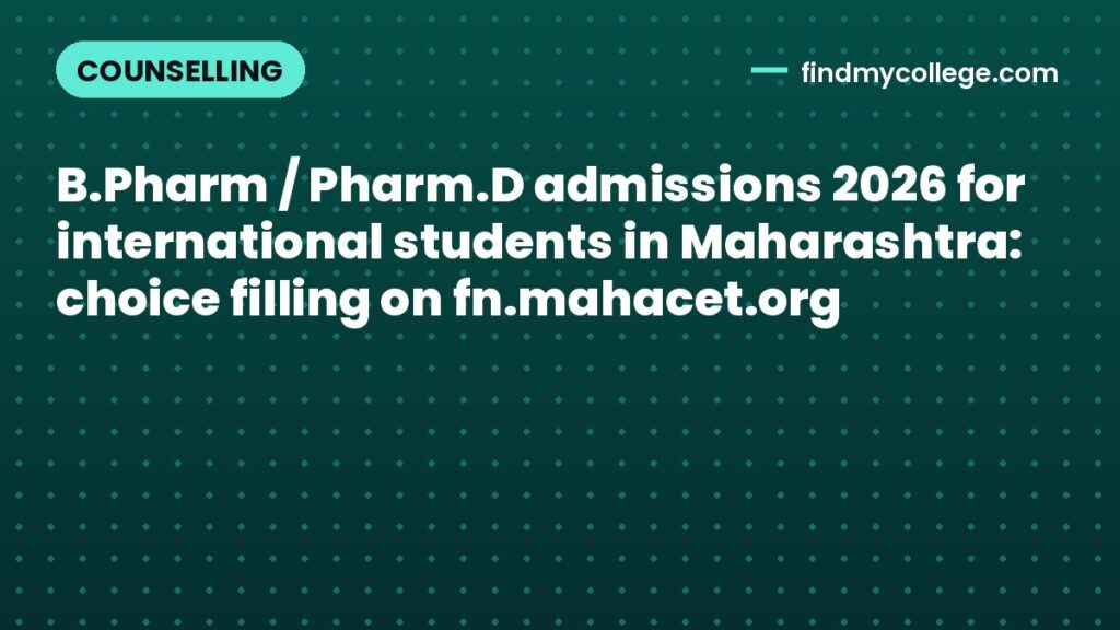B.Pharm / Pharm.D admissions 2026 for international students in Maharashtra: choice filling on fn.mahacet.org