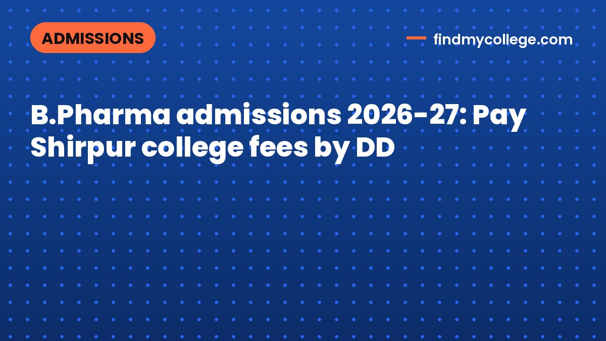 B.Pharma admissions 2026-27: Pay Shirpur college fees by DD
