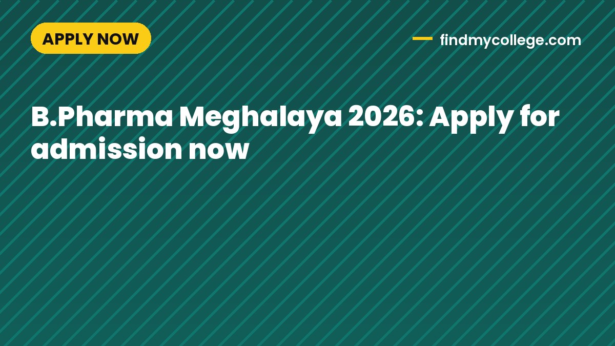 B.Pharma Meghalaya 2026: Apply for admission now