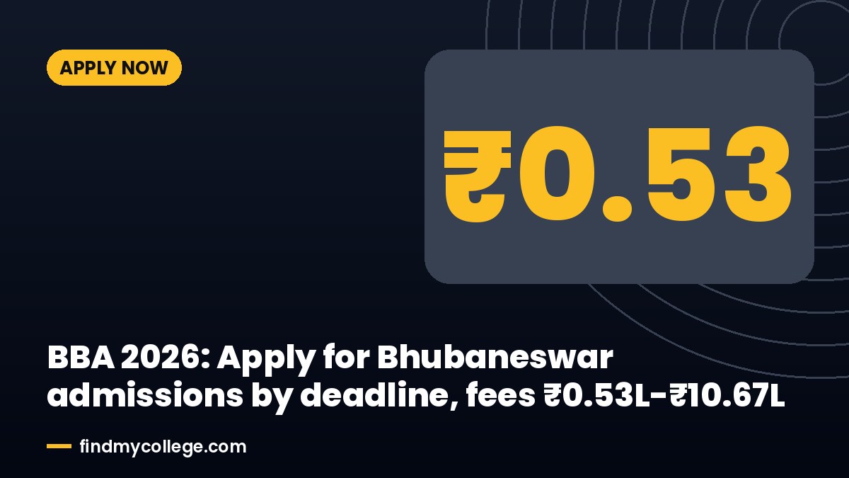 BBA 2026: Apply for Bhubaneswar admissions by deadline, fees ₹0.53L-₹10.67L
